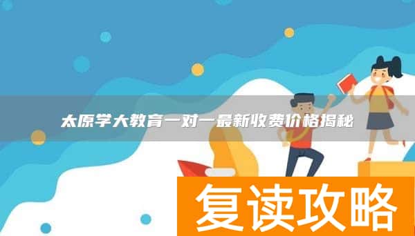 太原学大教育一对一最新收费价格揭秘