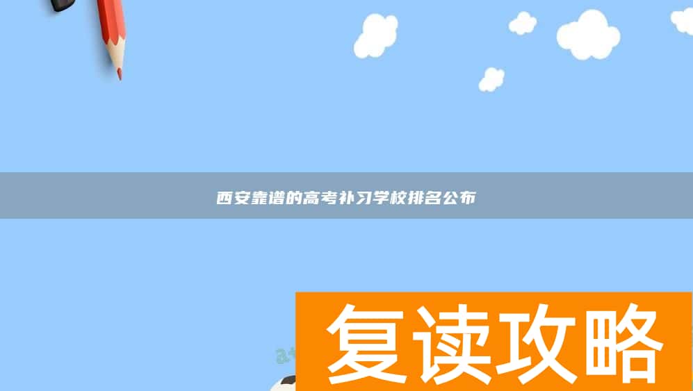 西安靠谱的高考补习学校排名公布