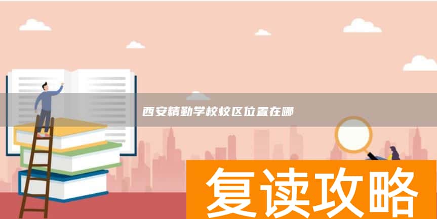 西安精勤学校校区位置在哪